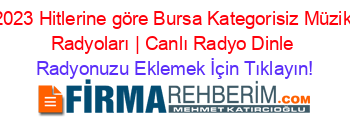 2023+Hitlerine+göre+Bursa+Kategorisiz+Müzik+Radyoları+|+Canlı+Radyo+Dinle Radyonuzu+Eklemek+İçin+Tıklayın!